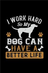 I Work Hard So My Dog Can Have A Better Life