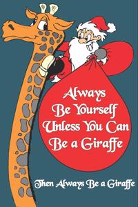Always Be Yourself Unless You Can Be a Giraffe Then Always Be a Giraffe