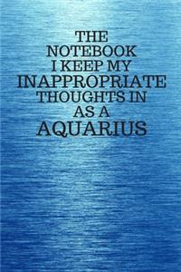The Notebook I Keep My Inappropriate Thoughts In As A Aquarius