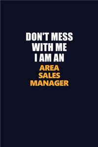 Don't Mess With Me Because I Am An Area Sales Manager