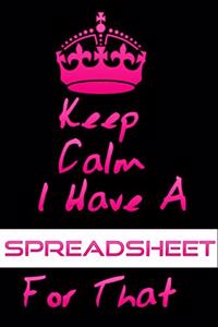 Keep Calm I Have A Spreadsheet For That