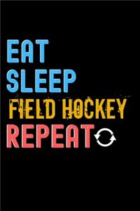 Eat, Sleep, Field Hockey, Repeat Notebook - Field Hockey Funny Gift