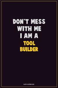 Don't Mess With Me, I Am A Tool Builder