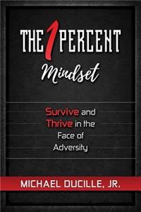 The 1 Percent Mindset: Survive and Thrive in the Face of Adversity