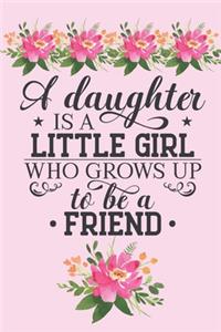 A daughter is a little girl who grows up to be a friend.