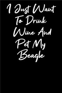 I Just Want To Drink Wine And Pet My Beagle
