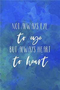 Not Always Eye To Eye But Always Heart To Heart