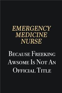 emergency medicine nurse Because Freeking Awsome is not an official title