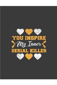 You Inspire My Inner Serial Killer