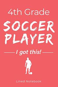 4th Grade Soccer Player I Got This: Red 120 Page Lined School Notebook Journal for Fourth Graders Who Play Soccer - For Classwork, Homework, Notes & More