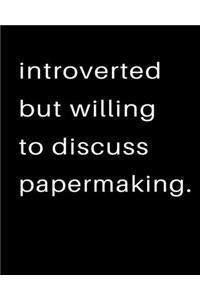 Introverted But Willing To Discuss Papermaking