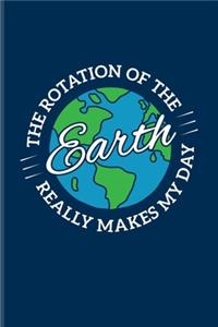 The Rotation Of The Earth Really Makes My Day: Scientist Quote Undated Planner - Weekly & Monthly No Year Pocket Calendar - Medium 6x9 Softcover - For Teachers & Students Fans