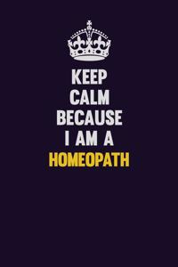 Keep Calm Because I Am A Homeopath