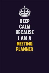 Keep Calm Because I Am A Meeting Planner