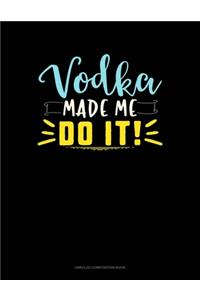 Vodka Made Me Do It