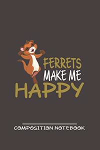 Ferrets make Me Happy Composition Notebook