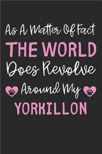 As A Matter Of Fact The World Does Revolve Around My Yorkillon