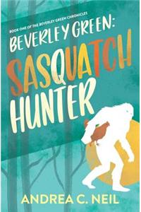 Beverley Green: Sasquatch Hunter: Book One of the Beverley Green Chronicles