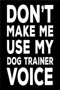 Don't Make Me Use My Dog Trainer Voice