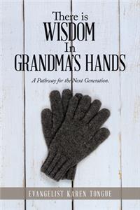 There Is Wisdom in Grandma's Hands