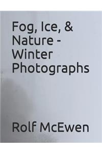Fog, Ice, & Nature - Winter Photographs