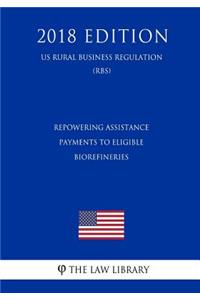 Repowering Assistance Payments to Eligible Biorefineries (US Rural Business Regulation) (RBS) (2018 Edition)