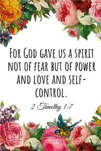 For God Gave Us a Spirit Not of Fear But of Power and Love and Self-Control. 2 Timothy 1