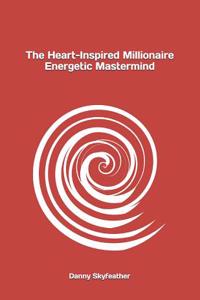 The Heart-Inspired Millionaire Energetic MasterMind