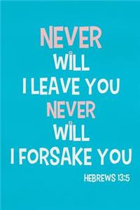 Never Will I Leave You Never Will I Forsake - Hebrews 13