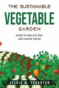 The Sustainable Vegetable Garden