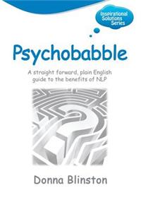 Psychobabble - A Straight Forward, Plain English Guide to the Benefits of Nlp