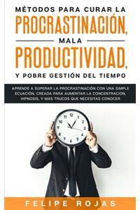 Métodos Para Curar la Procrastinación, Mala productividad, y Pobre Gestión del Tiempo