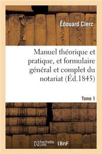 Manuel Théorique Et Pratique, Et Formulaire Général Et Complet Du Notariat T. 1