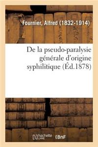 de la Pseudo-Paralysie Générale d'Origine Syphilitique