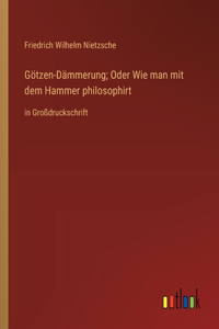 Götzen-Dämmerung; Oder Wie man mit dem Hammer philosophirt