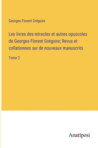 Les livres des miracles et autres opuscoles de Georges Florent Grégoire; Revus et collationnes sur de nouveaux manuscrits