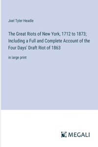 Great Riots of New York, 1712 to 1873; Including a Full and Complete Account of the Four Days' Draft Riot of 1863