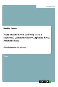 Most organisations can only have a rhetorical commitment to Corporate Social Responsibility