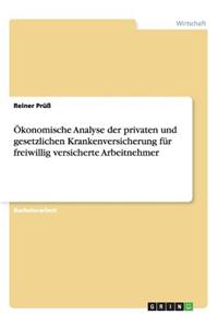 Ökonomische Analyse der privaten und gesetzlichen Krankenversicherung für freiwillig versicherte Arbeitnehmer