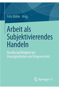 Arbeit als Subjektivierendes Handeln