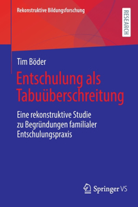 Entschulung ALS Tabuüberschreitung: Eine Rekonstruktive Studie Zu Begründungen Familialer Entschulungspraxis