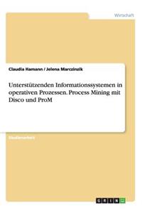 Unterstützenden Informationssystemen in operativen Prozessen. Process Mining mit Disco und ProM