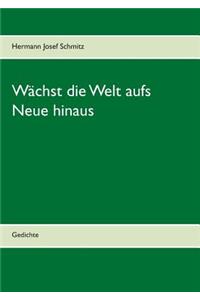 Wächst die Welt aufs Neue hinaus