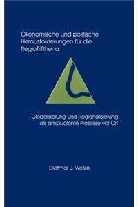 Ökonomische und politische Herausforderungen für die Regio Tri Rhena Globalisierung und Regionalisierung als ambiralente