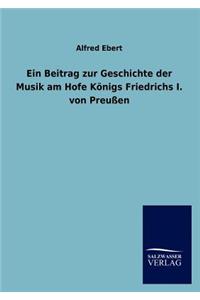 Ein Beitrag zur Geschichte der Musik am Hofe Königs Friedrichs I. von Preußen