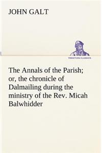 Annals of the Parish; or, the chronicle of Dalmailing during the ministry of the Rev. Micah Balwhidder