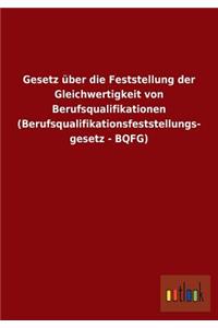 Gesetz Uber Die Feststellung Der Gleichwertigkeit Von Berufsqualifikationen (Berufsqualifikationsfeststellungs- Gesetz - Bqfg)