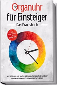 Organuhr fur Einsteiger - Das Praxisbuch: Wie Sie durch Ihre innere Uhr zu ganzheitlicher Gesundheit finden und maximale Lebensenergie verspuren | ... und Dosha-Test (German Edition)