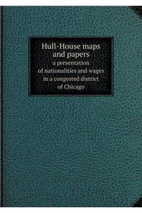 Hull-House Maps and Papers a Presentation of Nationalities and Wages in a Congested District of Chicago