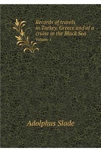 Records of Travels in Turkey, Greece and of a Cruise in the Black Sea Volume 1